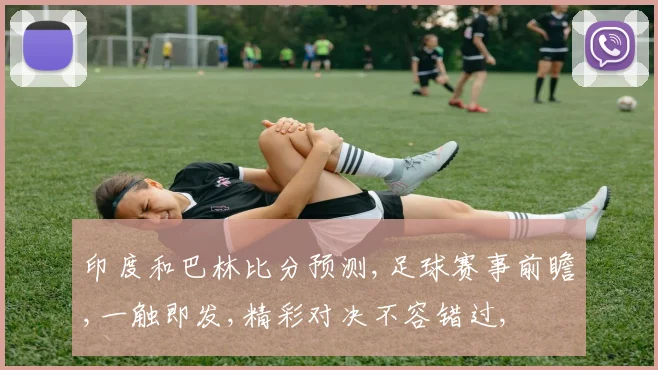 印度和巴林比分预测,足球赛事前瞻,一触即发,精彩对决不容错过,