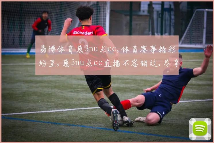易博体育葱3nu点cc,体育赛事精彩纷呈,葱3nu点cc直播不容错过,尽享激情